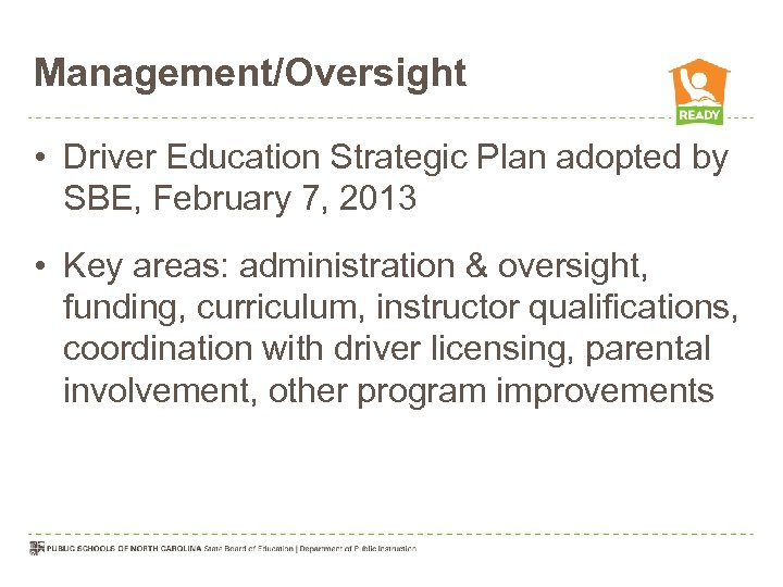 Management/Oversight • Driver Education Strategic Plan adopted by SBE, February 7, 2013 • Key