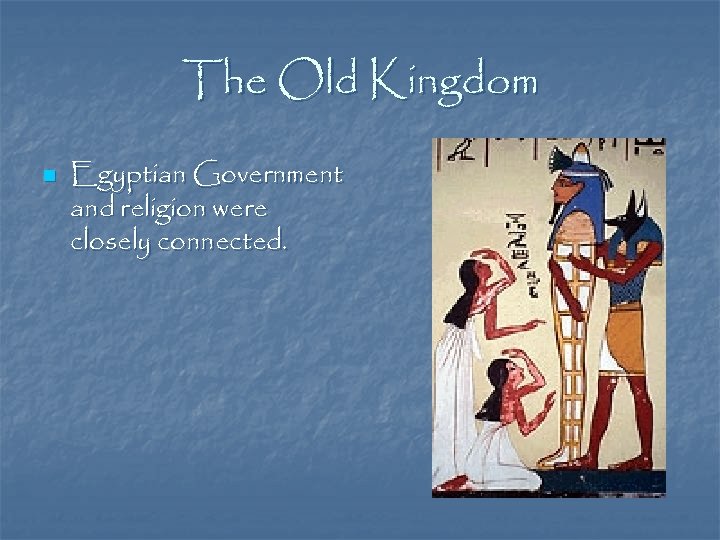 The Old Kingdom n Egyptian Government and religion were closely connected. 