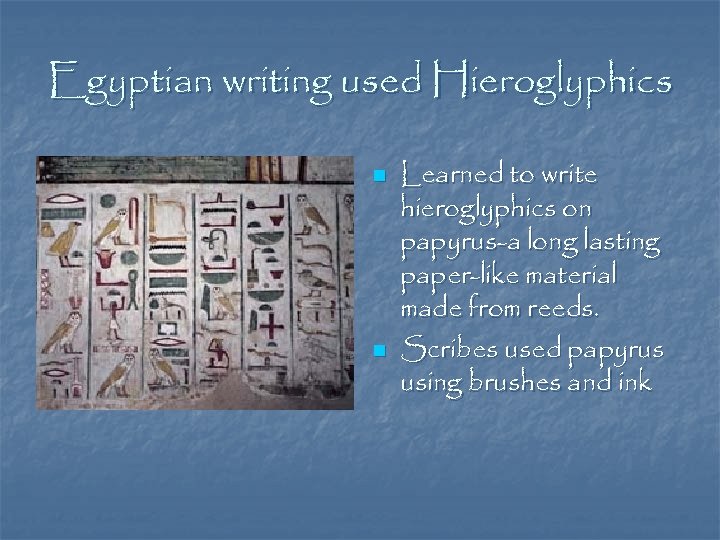 Egyptian writing used Hieroglyphics n n Learned to write hieroglyphics on papyrus-a long lasting