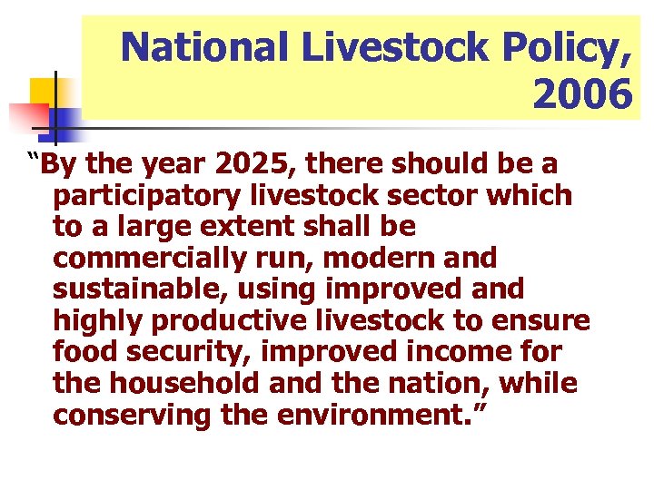 National Livestock Policy, 2006 “By the year 2025, there should be a participatory livestock