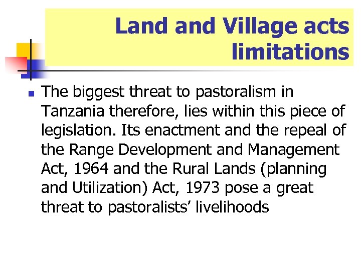 Land Village acts limitations n The biggest threat to pastoralism in Tanzania therefore, lies