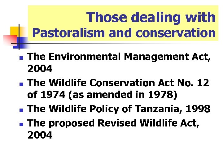 Those dealing with Pastoralism and conservation n n The Environmental Management Act, 2004 The