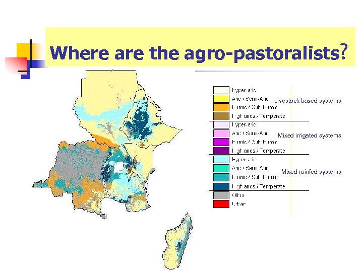 Where are the agro-pastoralists? Livestock based systems Mixed irrigated systems Mixed rainfed systems 