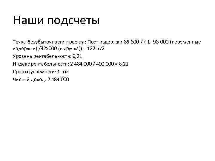 Наши подсчеты Точка безубыточности проекта: Пост издержки 85 800 / ( 1 -98 000