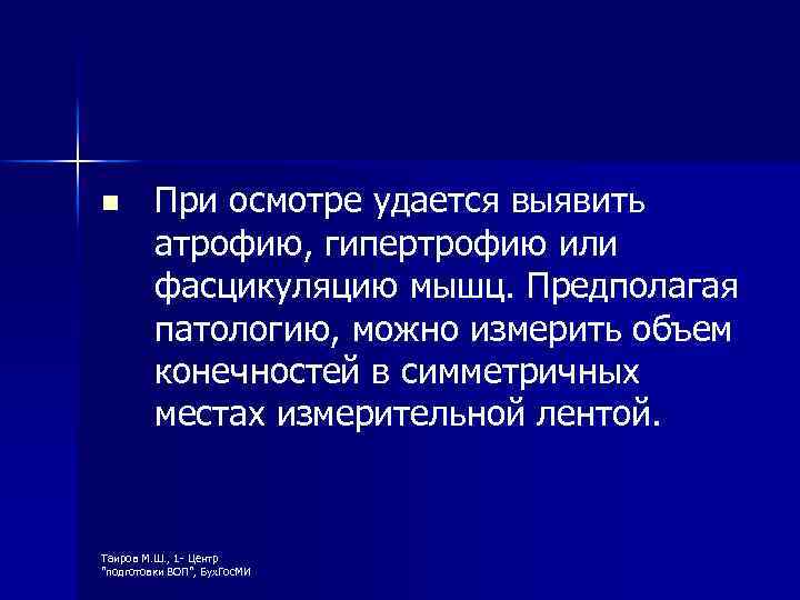 n При осмотре удается выявить атрофию, гипертрофию или фасцикуляцию мышц. Предполагая патологию, можно измерить