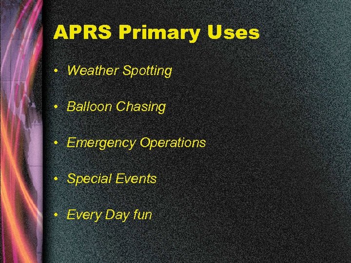 APRS Primary Uses • Weather Spotting • Balloon Chasing • Emergency Operations • Special