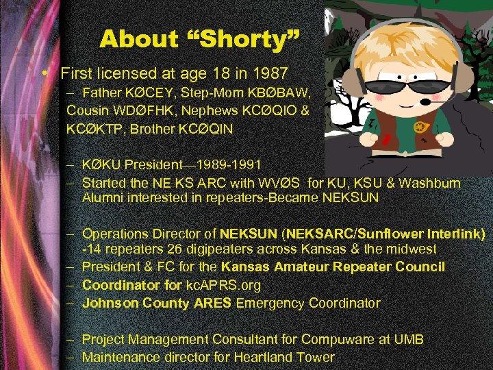 About “Shorty” • First licensed at age 18 in 1987 – Father KØCEY, Step-Mom