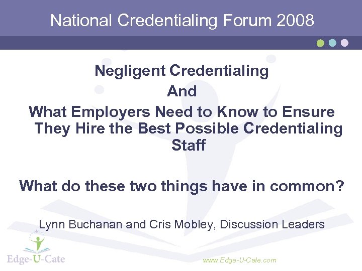 National Credentialing Forum 2008 Negligent Credentialing And What Employers Need to Know to Ensure