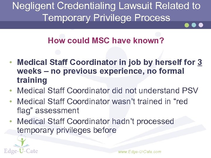 Negligent Credentialing Lawsuit Related to Temporary Privilege Process How could MSC have known? •