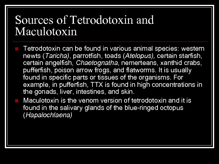 Sources of Tetrodotoxin and Maculotoxin n n Tetrodotoxin can be found in various animal