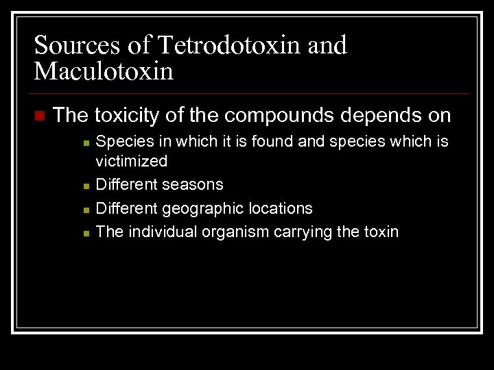 Sources of Tetrodotoxin and Maculotoxin n The toxicity of the compounds depends on n