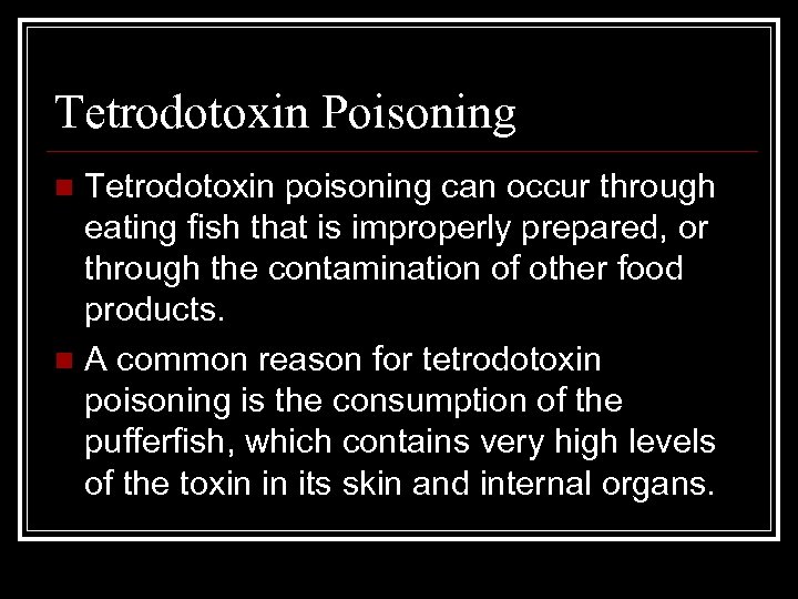 Tetrodotoxin Poisoning Tetrodotoxin poisoning can occur through eating fish that is improperly prepared, or