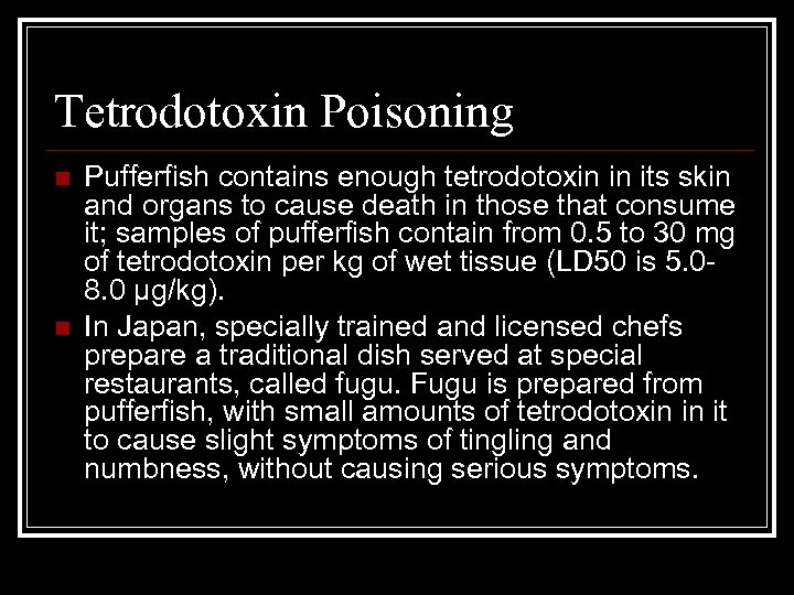 Tetrodotoxin Poisoning n n Pufferfish contains enough tetrodotoxin in its skin and organs to