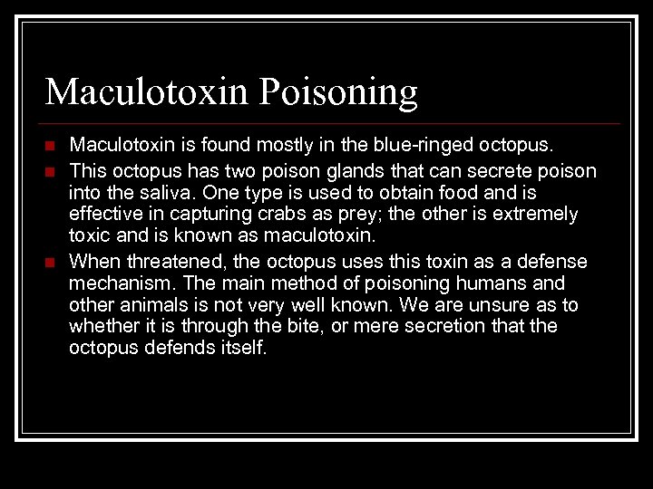 Maculotoxin Poisoning n n n Maculotoxin is found mostly in the blue-ringed octopus. This