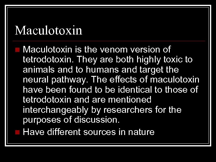 Maculotoxin is the venom version of tetrodotoxin. They are both highly toxic to animals