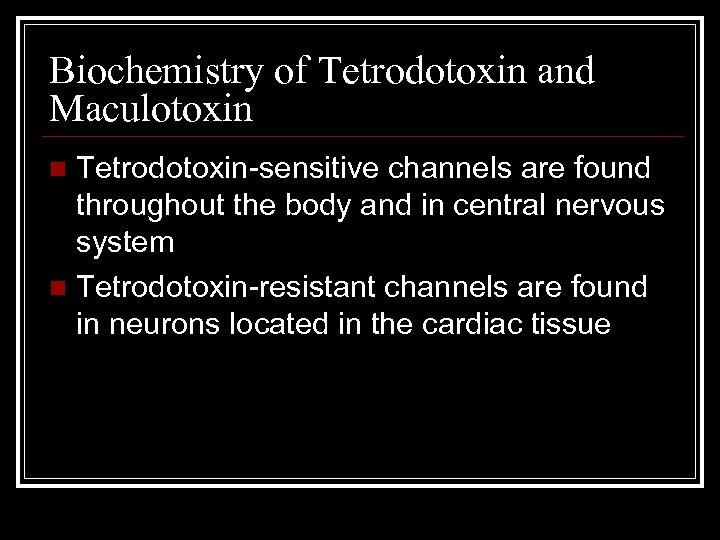 Biochemistry of Tetrodotoxin and Maculotoxin Tetrodotoxin-sensitive channels are found throughout the body and in