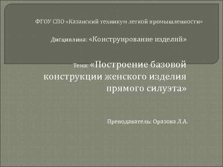 ФГОУ СПО «Казанский техникум легкой промышленности» Дисциплина: «Конструирование изделий» «Построение базовой конструкции женского изделия