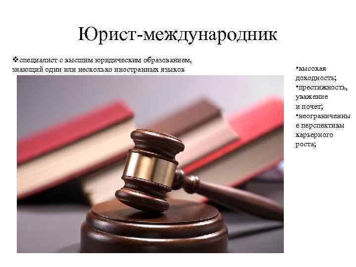 Юрист-международник vспециалист с высшим юридическим образованием, знающий один или несколько иностранных языков • высокая