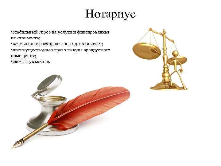 Нотариус • стабильный спрос на услуги и фиксированная их стоимость; • возмещение расходов за