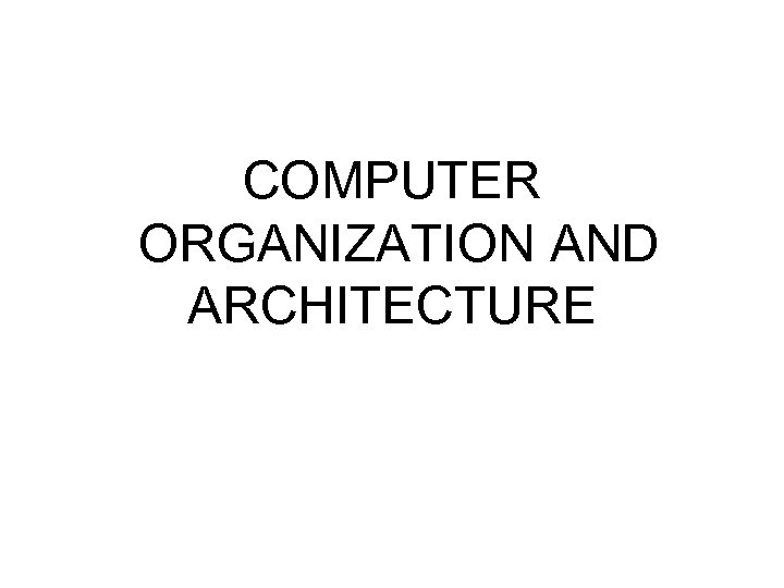 COMPUTER ORGANIZATION AND ARCHITECTURE 