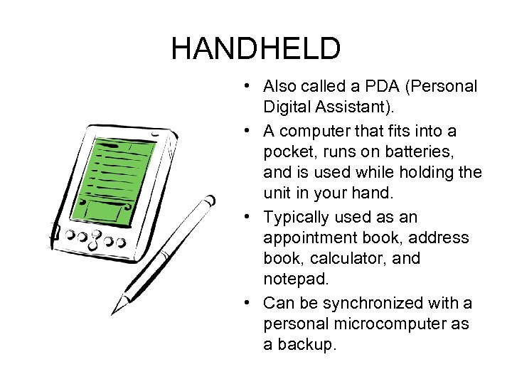 HANDHELD • Also called a PDA (Personal Digital Assistant). • A computer that fits