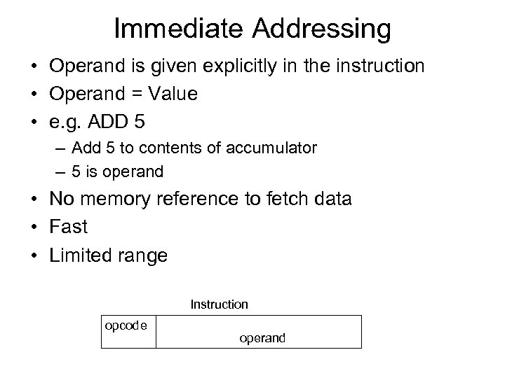 Immediate Addressing • Operand is given explicitly in the instruction • Operand = Value