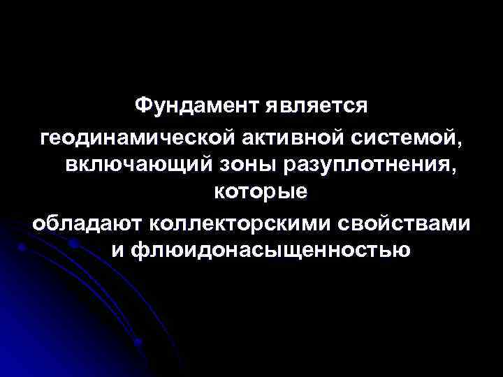 Фундамент является геодинамической активной системой, включающий зоны разуплотнения, которые обладают коллекторскими свойствами и флюидонасыщенностью