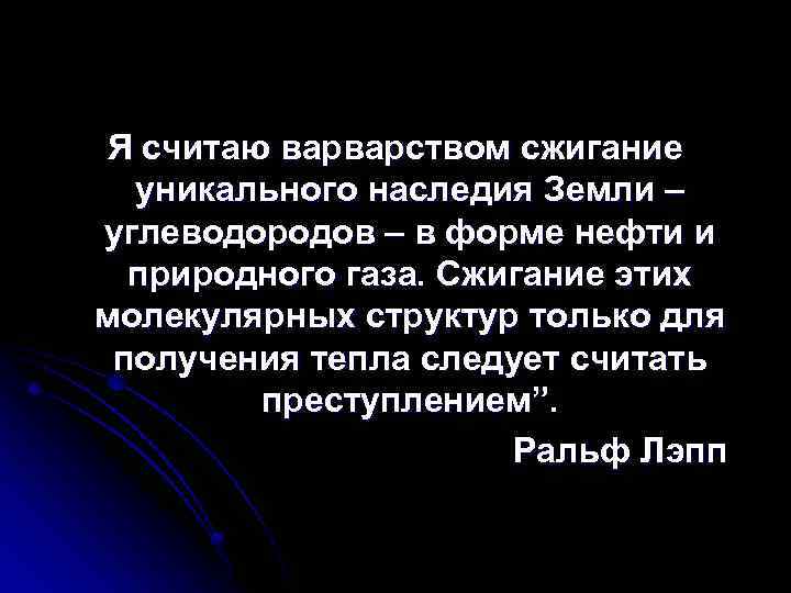 Я считаю варварством сжигание уникального наследия Земли – углеводородов – в форме нефти и