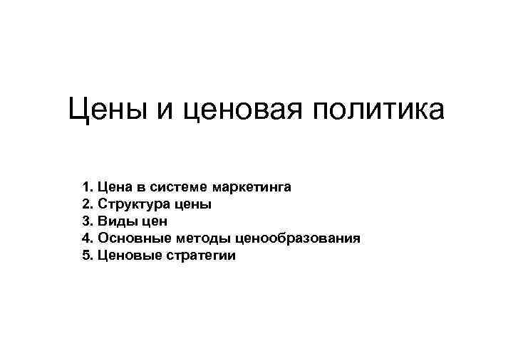 Цены и ценовая политика 1. Цена в системе маркетинга 2. Структура цены 3. Виды