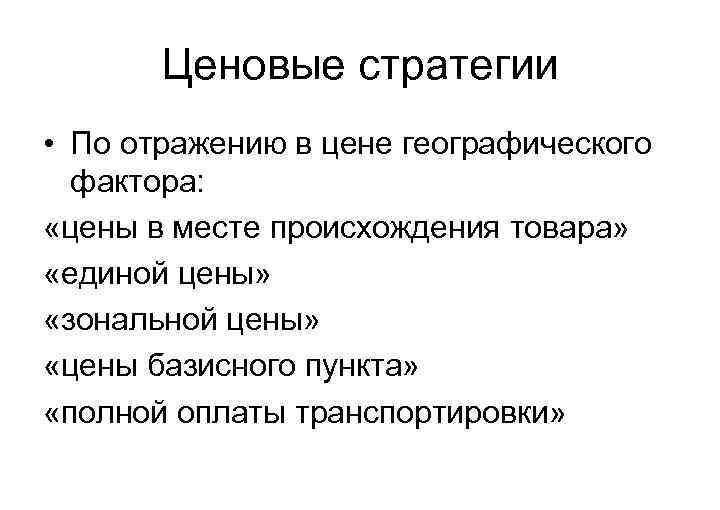 Ценовые стратегии • По отражению в цене географического фактора: «цены в месте происхождения товара»