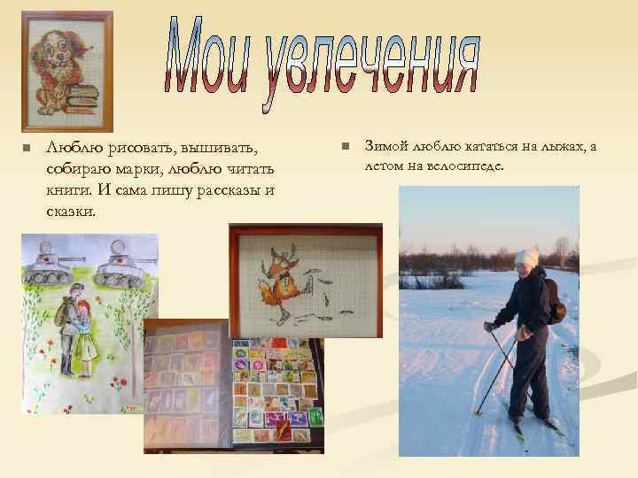 n Люблю рисовать, вышивать, собираю марки, люблю читать книги. И сама пишу рассказы и