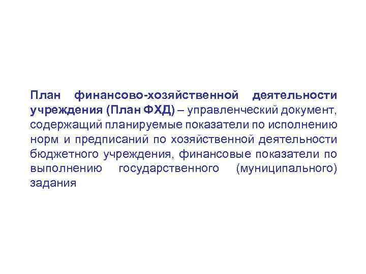 План финансово-хозяйственной деятельности учреждения (План ФХД) – управленческий документ, содержащий планируемые показатели по исполнению