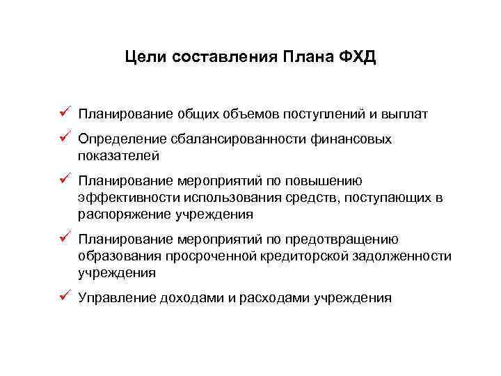 Цели составления Плана ФХД ü Планирование общих объемов поступлений и выплат ü Определение сбалансированности