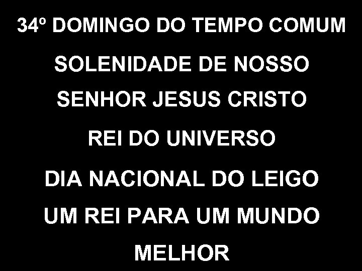 34º DOMINGO DO TEMPO COMUM SOLENIDADE DE NOSSO SENHOR JESUS CRISTO REI DO UNIVERSO