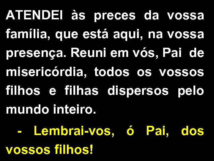 ATENDEI às preces da vossa família, que está aqui, na vossa presença. Reuni em