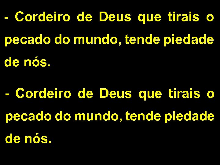 - Cordeiro de Deus que tirais o pecado do mundo, tende piedade de nós.