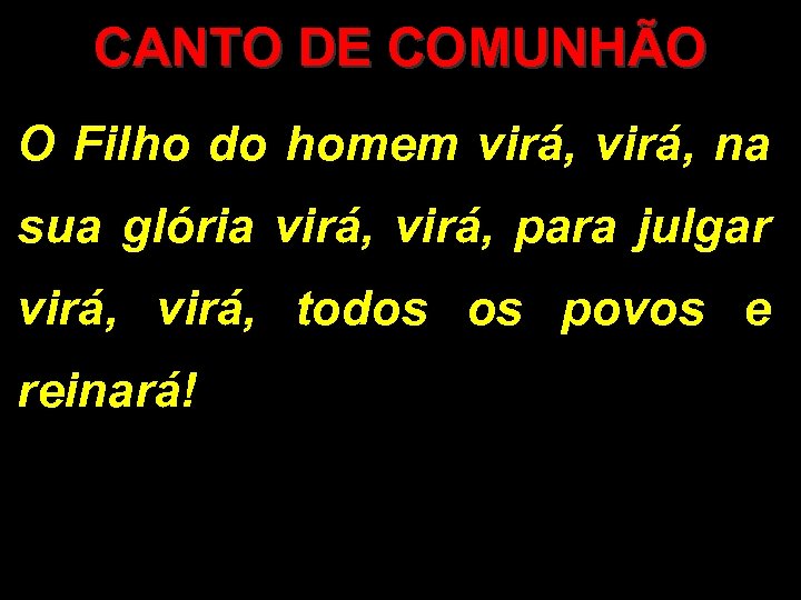 CANTO DE COMUNHÃO O Filho do homem virá, na sua glória virá, para julgar