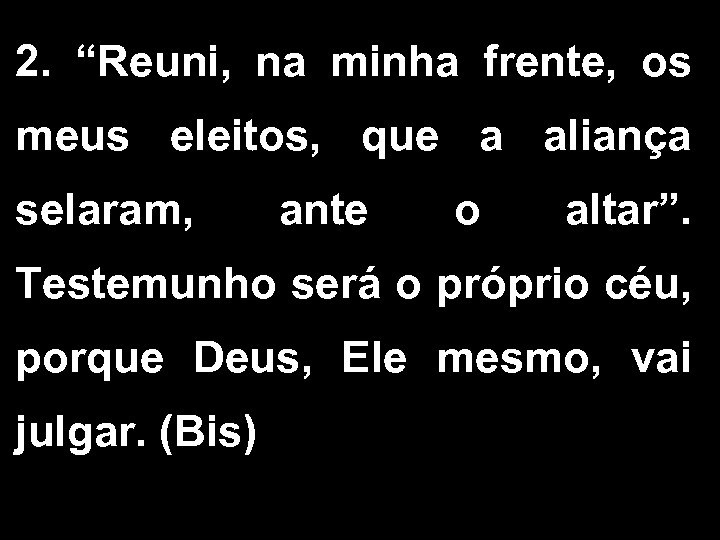 2. “Reuni, na minha frente, os meus eleitos, que a aliança selaram, ante o