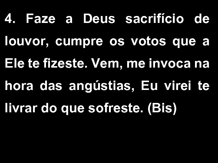 4. Faze a Deus sacrifício de louvor, cumpre os votos que a Ele te