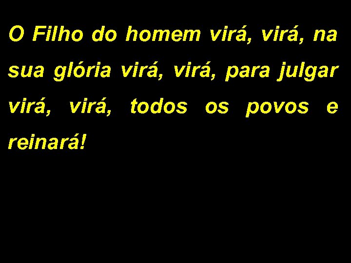 O Filho do homem virá, na sua glória virá, para julgar virá, todos os