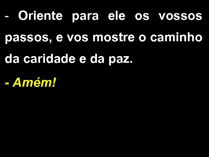 - Oriente para ele os vossos passos, e vos mostre o caminho da caridade