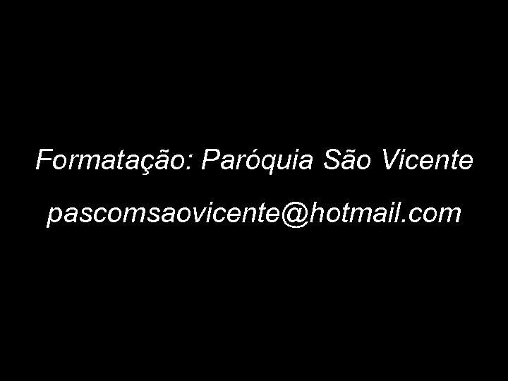 Formatação: Paróquia São Vicente pascomsaovicente@hotmail. com 