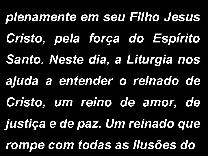 plenamente em seu Filho Jesus Cristo, pela força do Espírito Santo. Neste dia, a