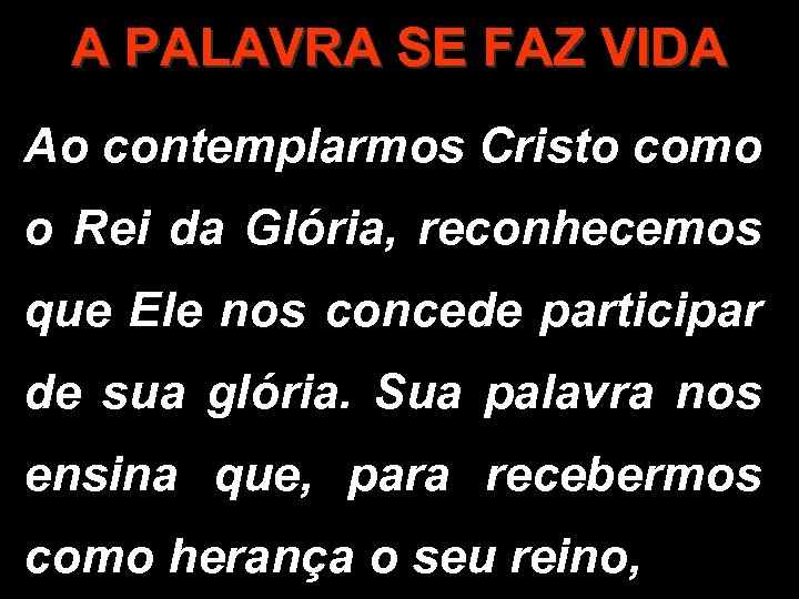 A PALAVRA SE FAZ VIDA Ao contemplarmos Cristo como o Rei da Glória, reconhecemos