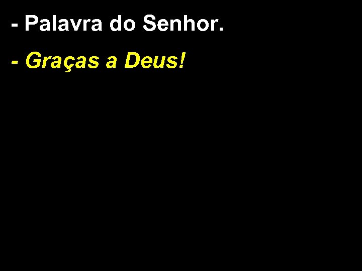 - Palavra do Senhor. - Graças a Deus! 