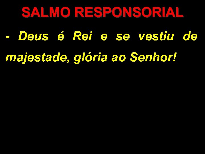 SALMO RESPONSORIAL - Deus é Rei e se vestiu de majestade, glória ao Senhor!