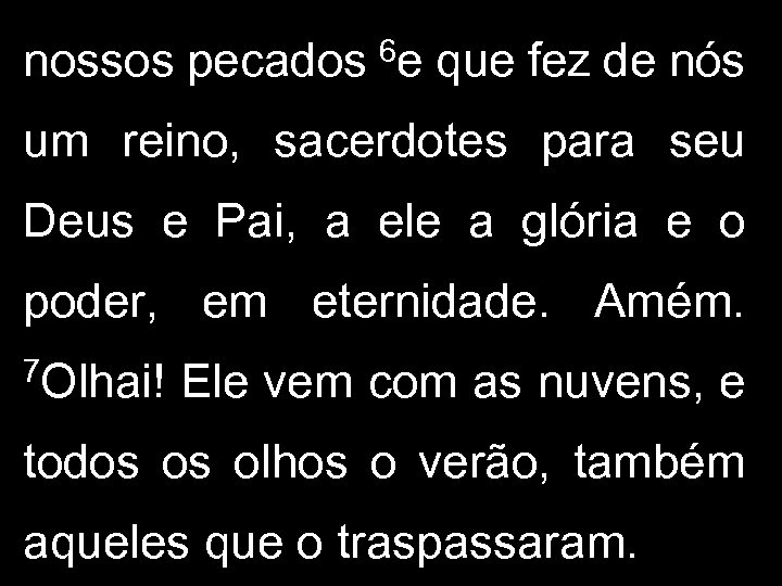 nossos pecados 6 e que fez de nós um reino, sacerdotes para seu Deus