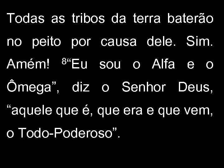 Todas as tribos da terra baterão no peito por causa dele. Sim. Amém! 8“Eu