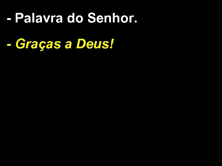 - Palavra do Senhor. - Graças a Deus! 