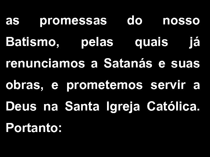 as promessas Batismo, pelas do nosso quais já renunciamos a Satanás e suas obras,